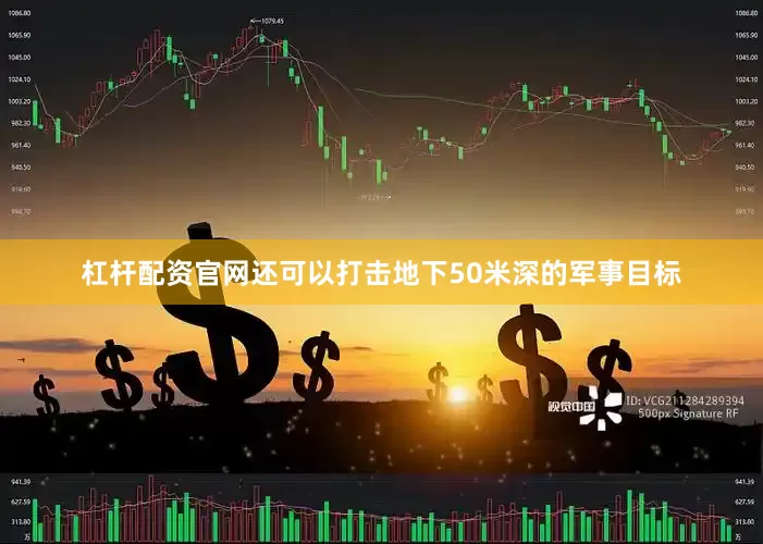杠杆配资官网还可以打击地下50米深的军事目标